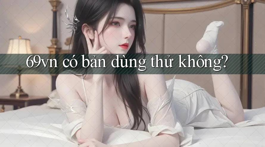 69vn có bản dùng thử không? 69vn có bản dùng thử không?