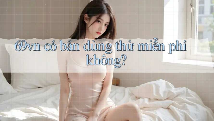 69vn có bản dùng thử miễn phí không? 69vn có bản dùng thử miễn phí không?