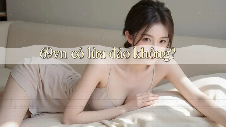 69vn có lừa đảo không?