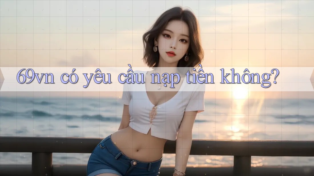 69vn có yêu cầu nạp tiền không?