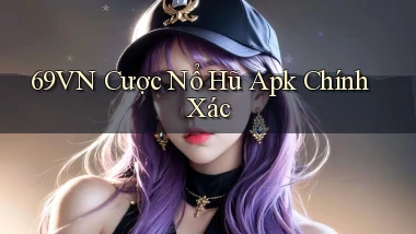 69vn  cược nổ hũ apk chính xác