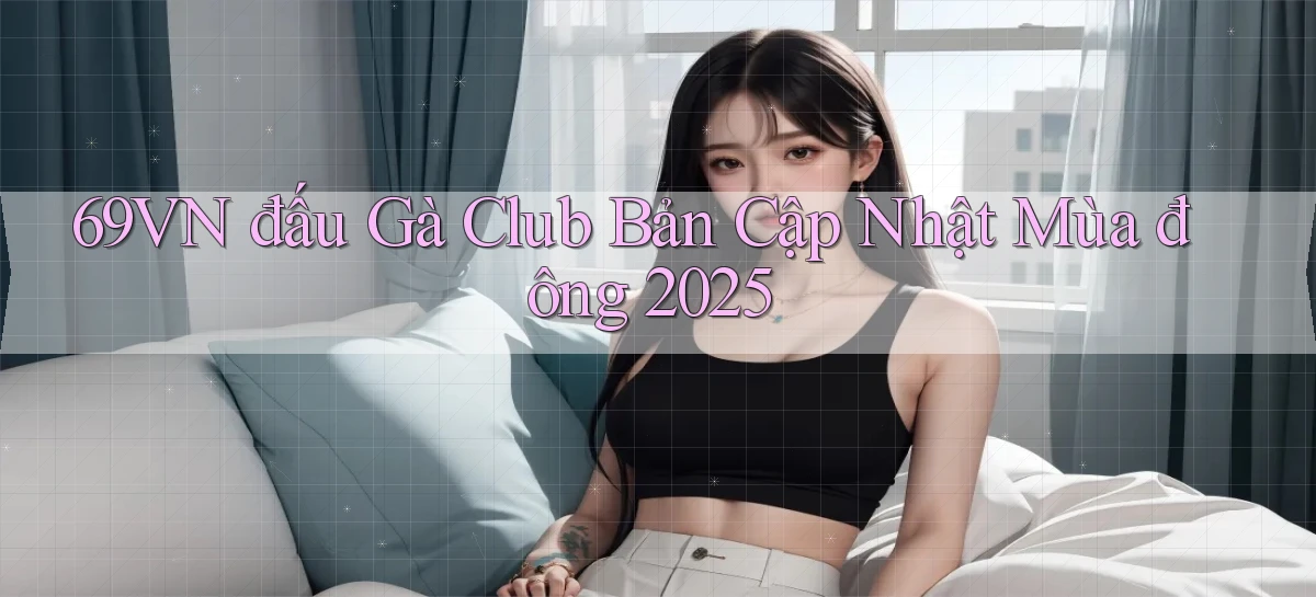 69vn  đấu gà club bản cập nhật mùa đông 2025