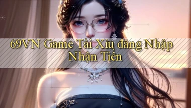 69vn  game tài xỉu đăng nhập nhận tiền