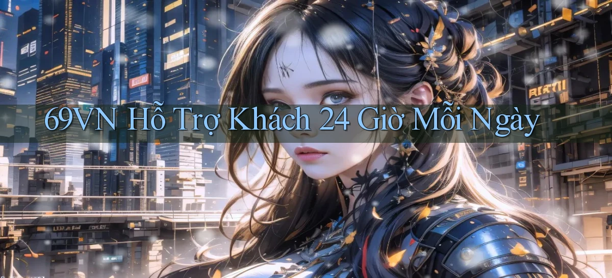69vn  hỗ trợ khách 24 giờ mỗi ngày