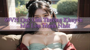 69vn  quỹ giải thưởng khuyến mãi lớn mạnh nhất