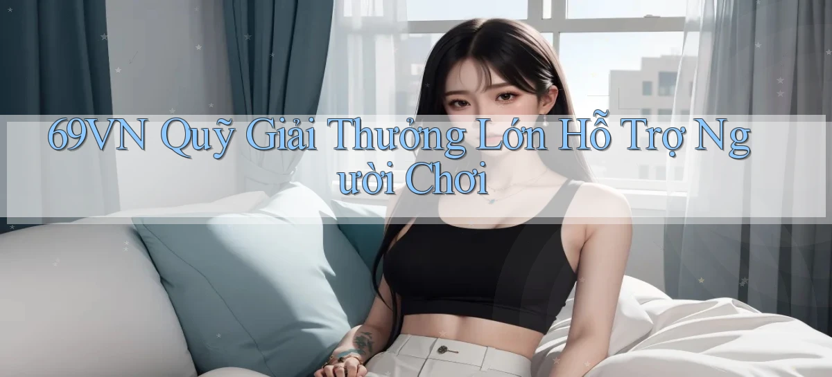69vn  quỹ giải thưởng lớn hỗ trợ người chơi