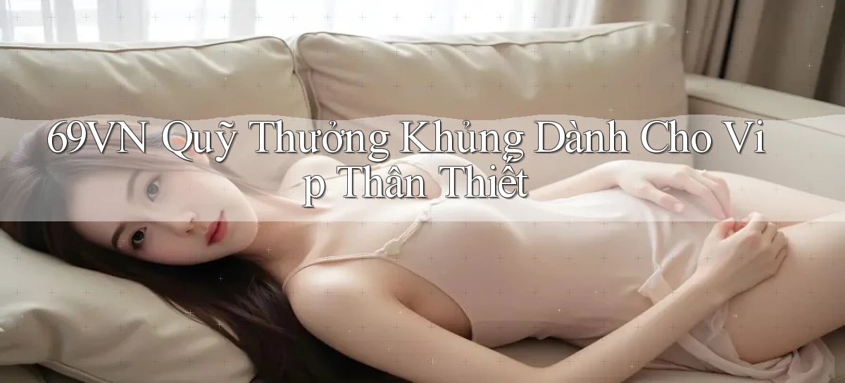 69vn  quỹ thưởng khủng dành cho vip thân thiết