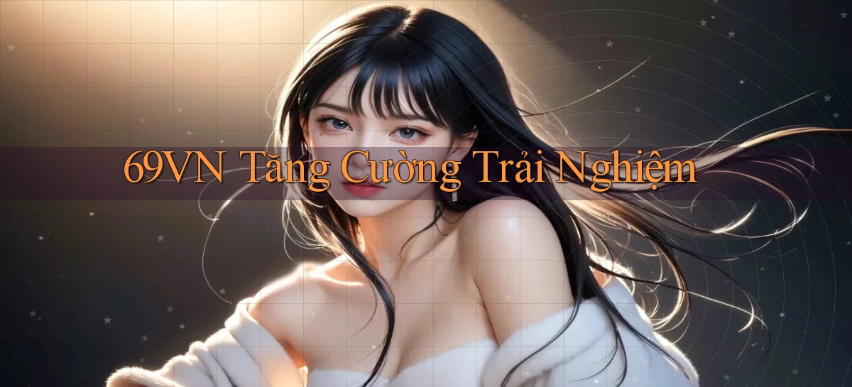 69vn  tăng cường trải nghiệm