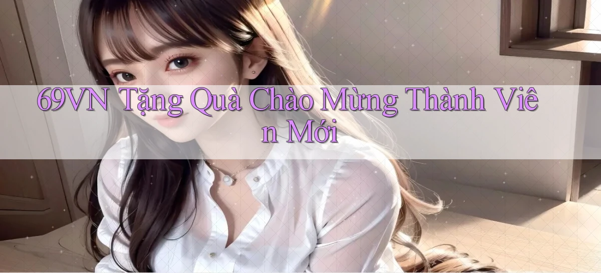 69vn  tặng quà chào mừng thành viên mới