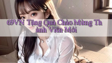 69vn  tặng quà chào mừng thành viên mới