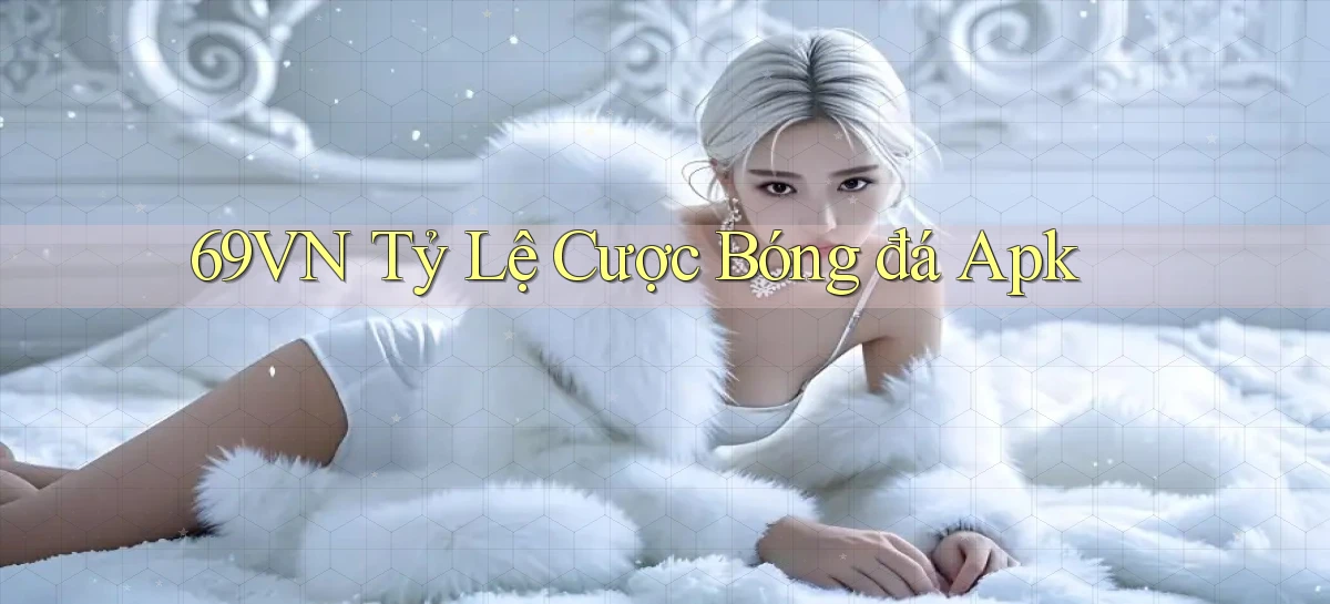 69vn  tỷ lệ cược bóng đá apk