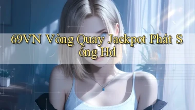 69vn  vòng quay jackpot phát sóng hd