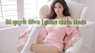 Bí quyết 69vn game chiến thuật