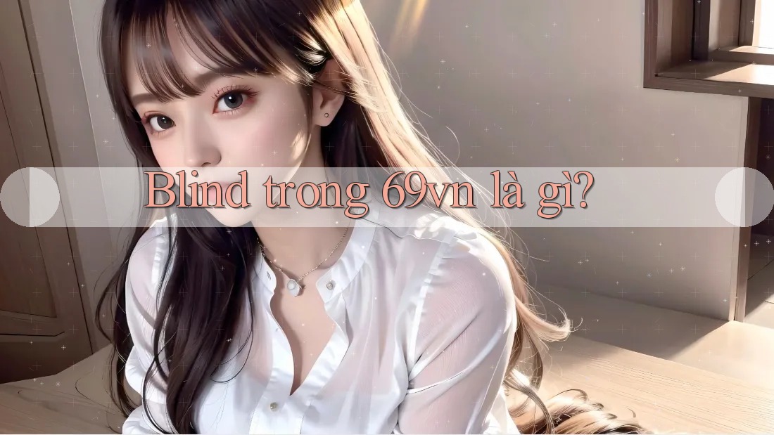 Blind trong 69vn là gì? Blind trong 69vn là gì?