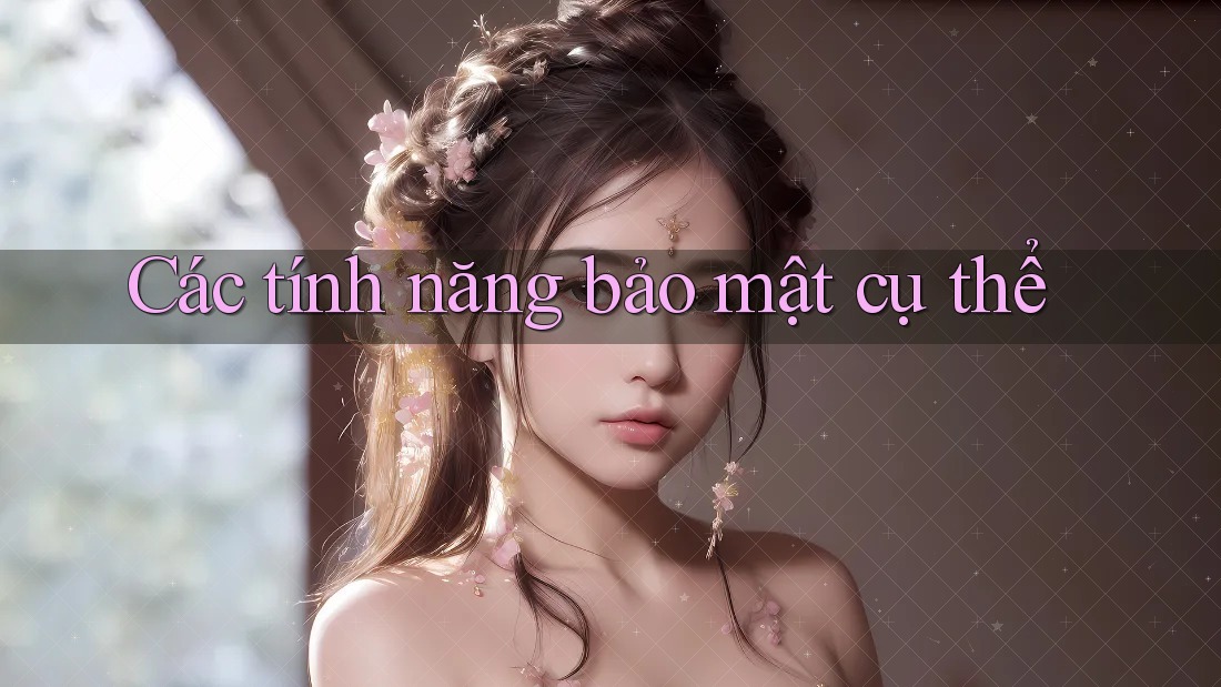 Các tính năng bảo mật cụ thể Các tính năng bảo mật cụ thể