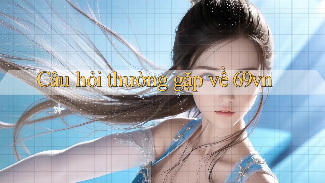 Câu hỏi thường gặp về 69vn Câu hỏi thường gặp về 69vn