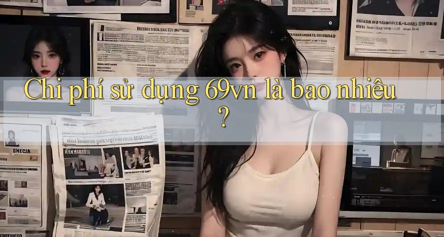 Chi phí sử dụng 69vn là bao nhiêu?