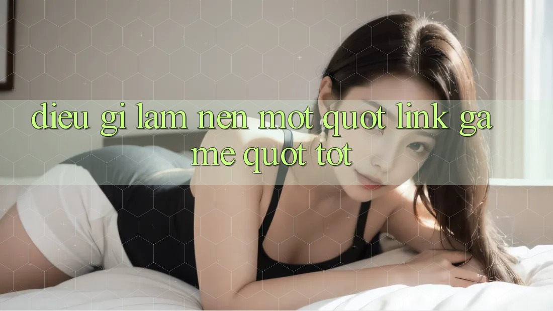Điều Gì Làm Nên Một " Link Game" Tốt? Điều Gì Làm Nên Một " Link Game" Tốt?