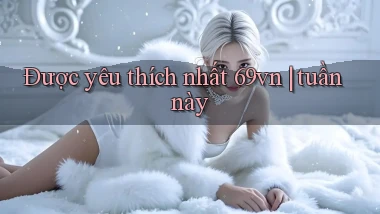 Được yêu thích nhất 69vn tuần này