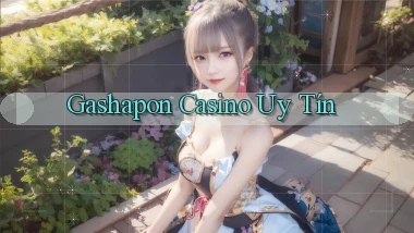 Gashapon Casino uy tín