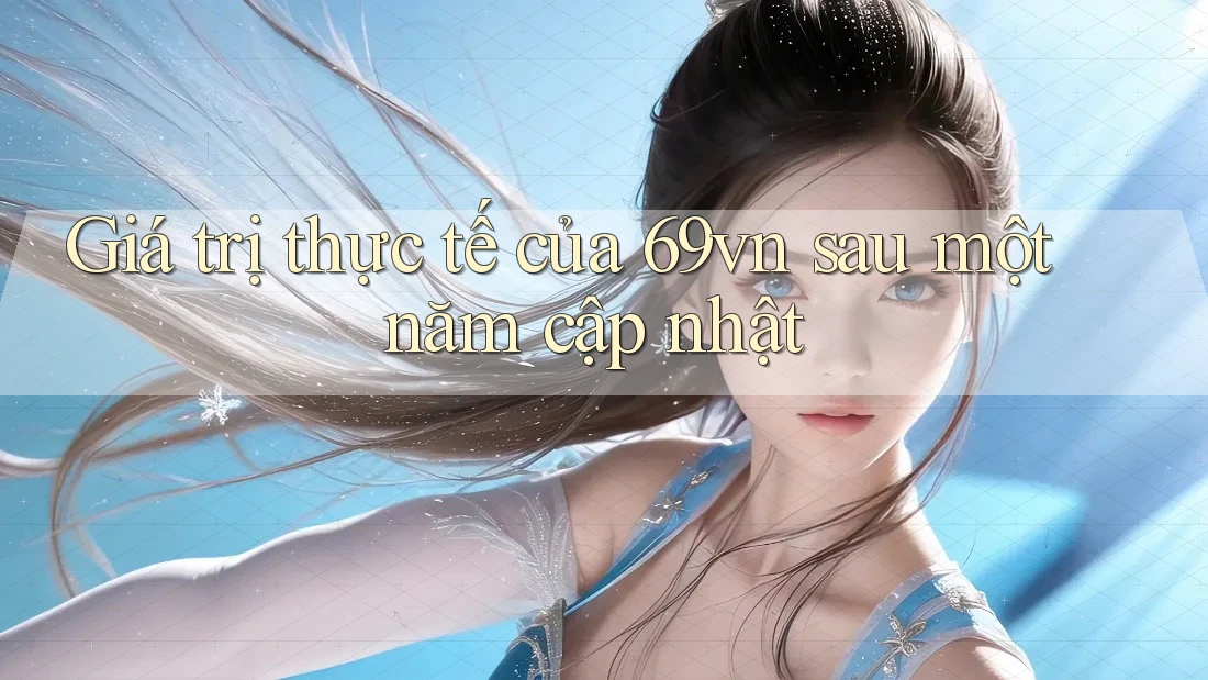 Giá trị thực tế của 69vn sau một năm cập nhật Giá trị thực tế của 69vn sau một năm cập nhật