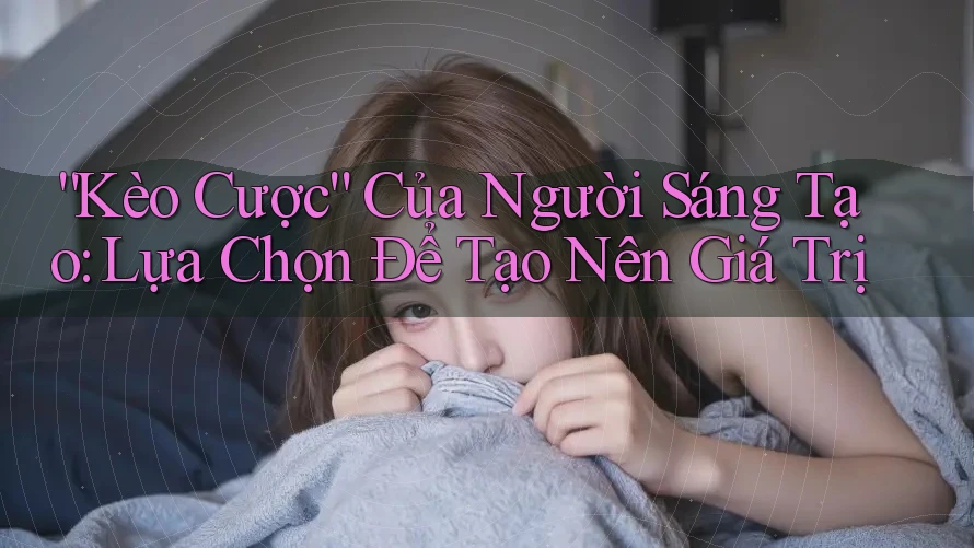 “Kèo Cược” Của Người Sáng Tạo: Lựa Chọn Để Tạo Nên Giá Trị “Kèo Cược” Của Người Sáng Tạo: Lựa Chọn Để Tạo Nên Giá Trị
