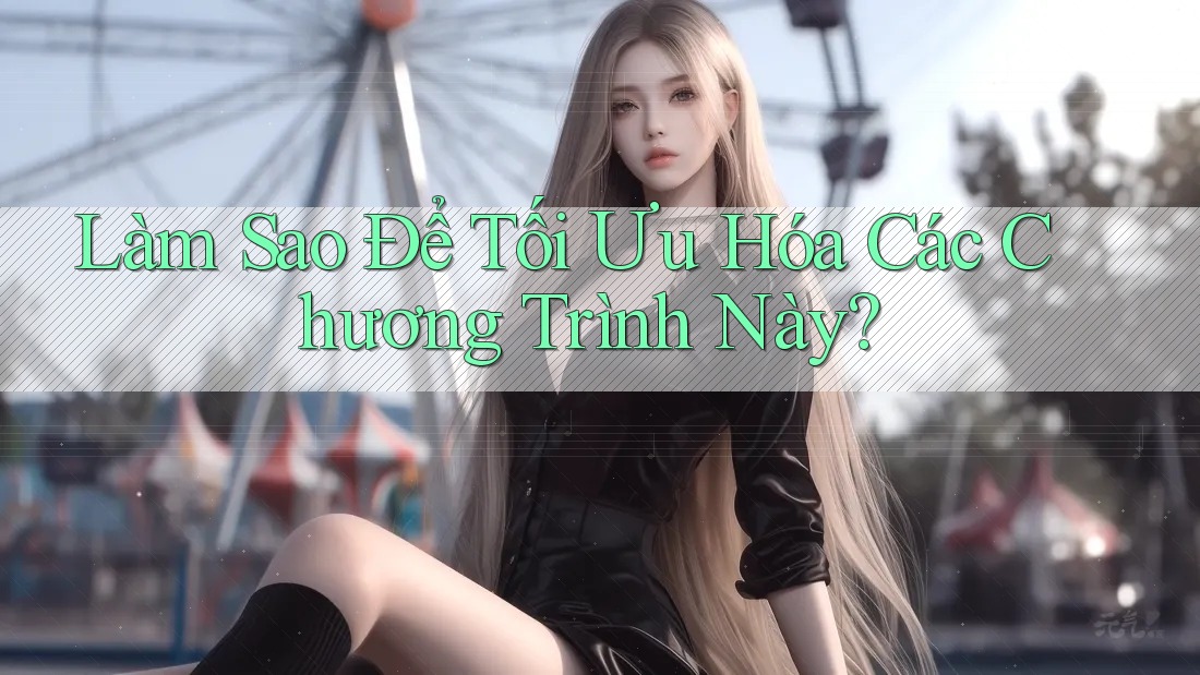 Làm Sao Để Tối Ưu Hóa Các Chương Trình Này? Làm Sao Để Tối Ưu Hóa Các Chương Trình Này?