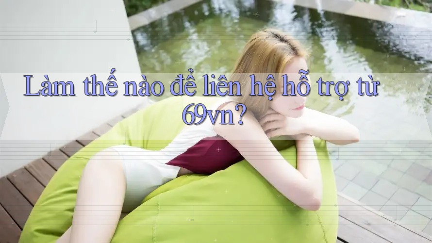 Làm thế nào để liên hệ hỗ trợ từ 69vn?