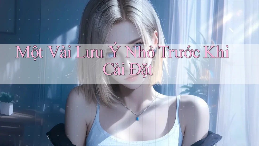 Một Vài Lưu Ý Nhỏ Trước Khi Cài Đặt