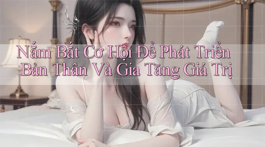 Nắm Bắt Cơ Hội Để Phát Triển Bản Thân Và Gia Tăng Giá Trị Nắm Bắt Cơ Hội Để Phát Triển Bản Thân Và Gia Tăng Giá Trị