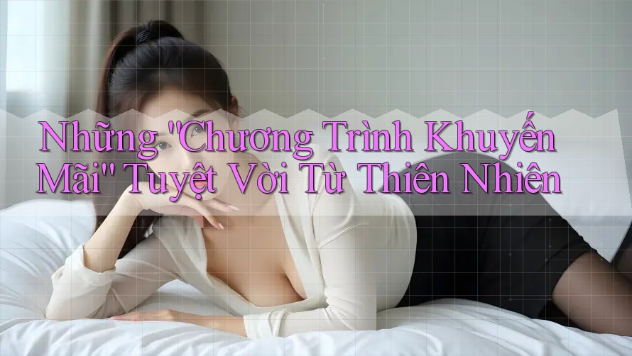 Những “Chương Trình Khuyến Mãi” Tuyệt Vời Từ Thiên Nhiên