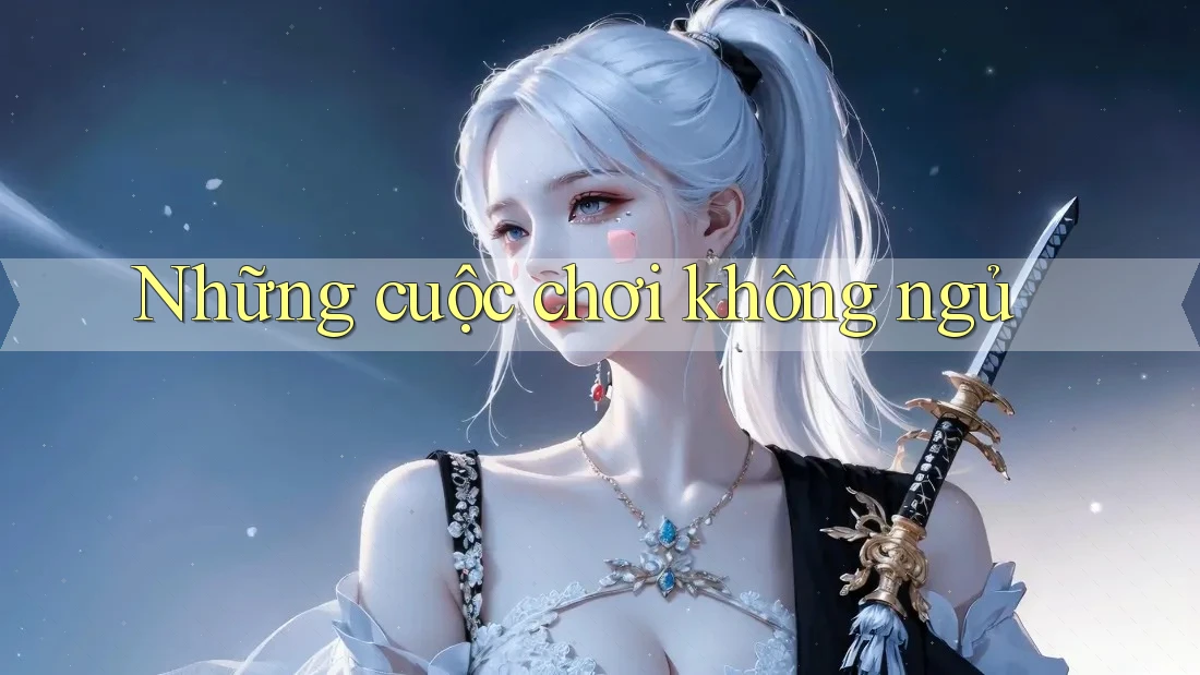 Những cuộc chơi không ngủ Những cuộc chơi không ngủ