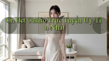 on bet casino trực tuyến uy tín nhất