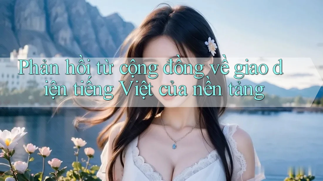 Phản hồi từ cộng đồng về giao diện tiếng Việt của nền tảng Phản hồi từ cộng đồng về giao diện tiếng Việt của nền tảng
