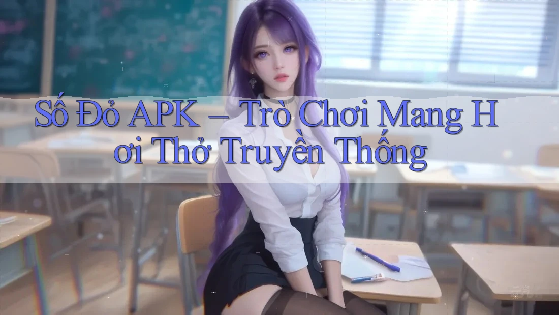 Số Đỏ APK – Trò Chơi Mang Hơi Thở Truyền Thống Số Đỏ APK – Trò Chơi Mang Hơi Thở Truyền Thống