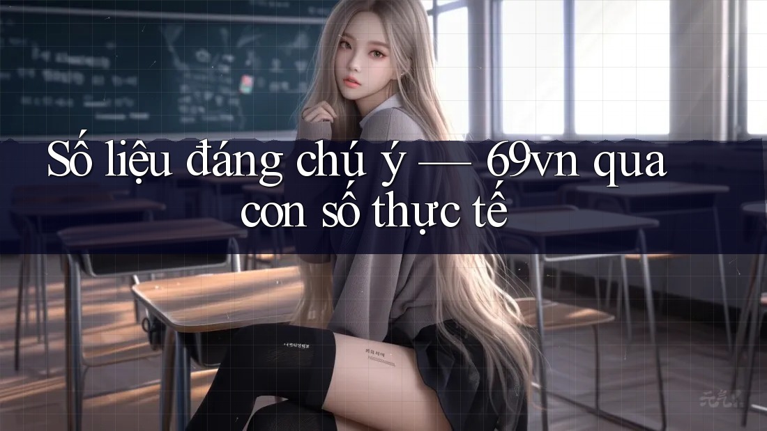 Số liệu đáng chú ý — 69vn qua con số thực tế Số liệu đáng chú ý — 69vn qua con số thực tế