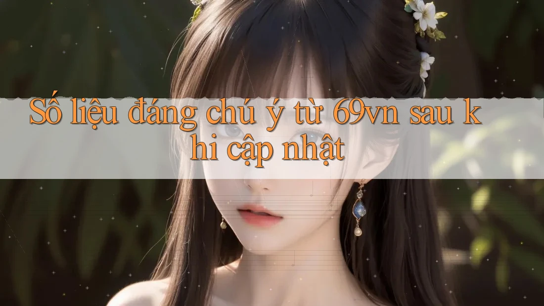 Số liệu đáng chú ý từ 69vn sau khi cập nhật Số liệu đáng chú ý từ 69vn sau khi cập nhật