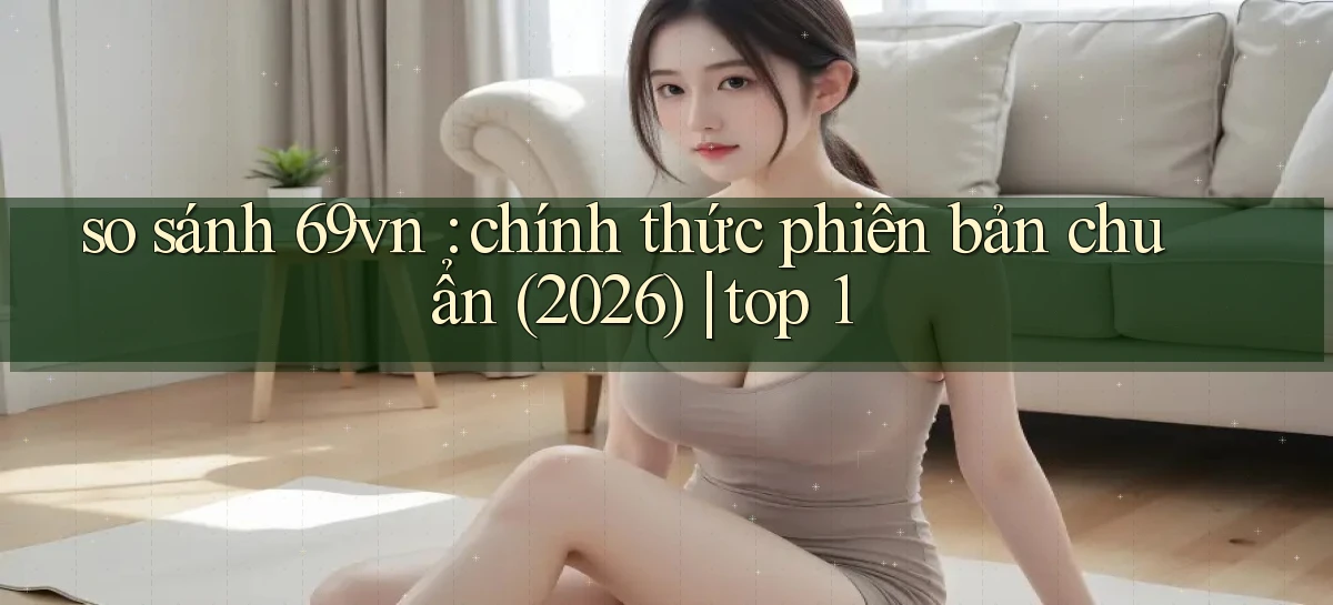 so sánh 69vn chính thức phiên bản chuẩn (2026) top 1