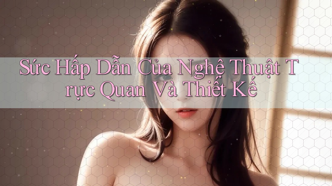 Sức Hấp Dẫn Của Nghệ Thuật Trực Quan Và Thiết Kế Sức Hấp Dẫn Của Nghệ Thuật Trực Quan Và Thiết Kế