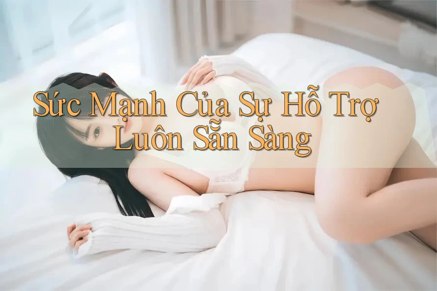 Sức Mạnh Của Sự Hỗ Trợ Luôn Sẵn Sàng Sức Mạnh Của Sự Hỗ Trợ Luôn Sẵn Sàng