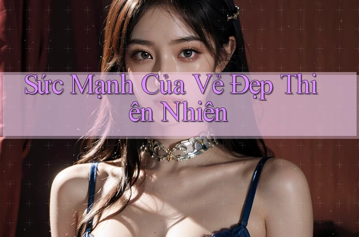 Sức Mạnh Của Vẻ Đẹp Thiên Nhiên Sức Mạnh Của Vẻ Đẹp Thiên Nhiên
