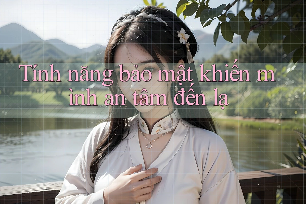 Tính năng bảo mật khiến mình an tâm đến lạ Tính năng bảo mật khiến mình an tâm đến lạ