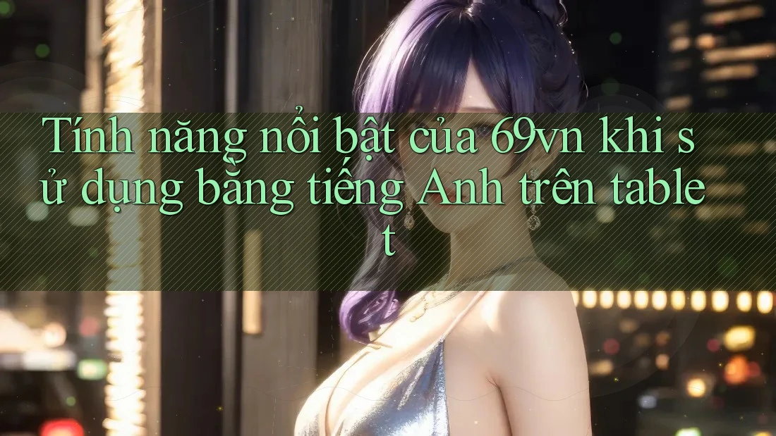 Tính năng nổi bật của 69vn khi sử dụng bằng tiếng Anh trên tablet