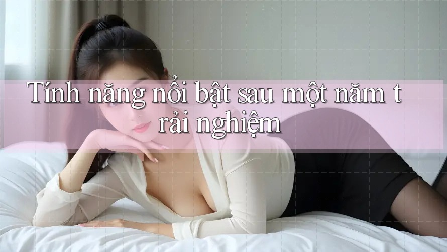 Tính năng nổi bật sau một năm trải nghiệm Tính năng nổi bật sau một năm trải nghiệm