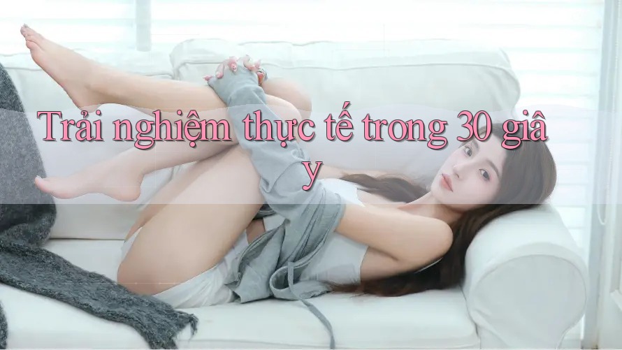 Trải nghiệm thực tế trong 30 giây Trải nghiệm thực tế trong 30 giây