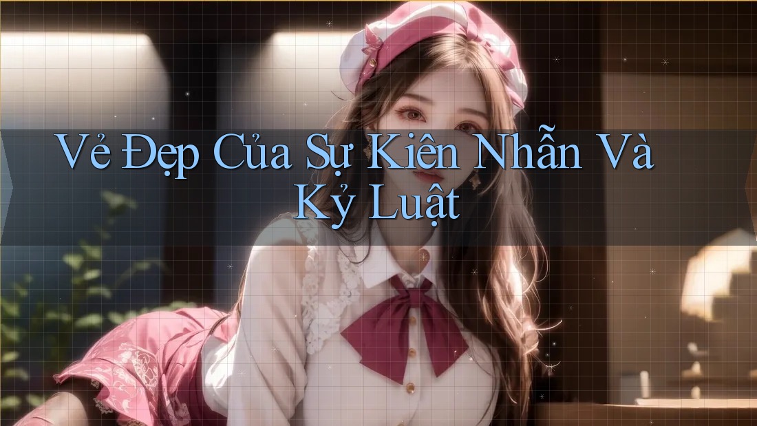 Vẻ Đẹp Của Sự Kiên Nhẫn Và Kỷ Luật Vẻ Đẹp Của Sự Kiên Nhẫn Và Kỷ Luật