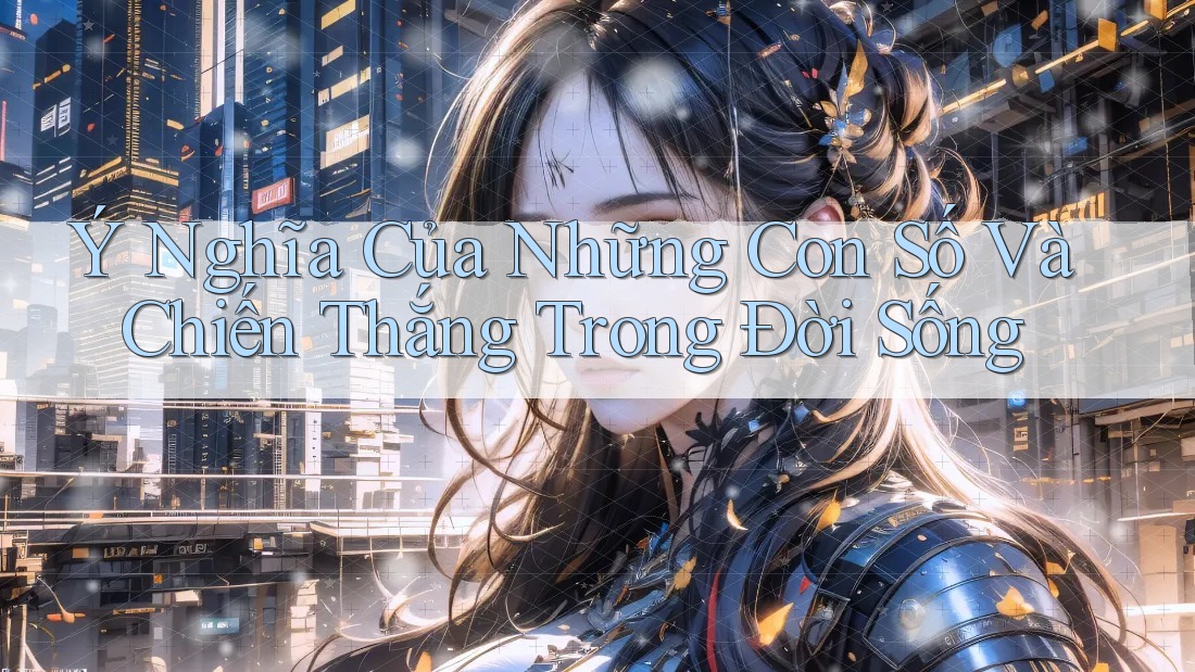 Ý Nghĩa Của Những Con Số Và Chiến Thắng Trong Đời Sống Ý Nghĩa Của Những Con Số Và Chiến Thắng Trong Đời Sống